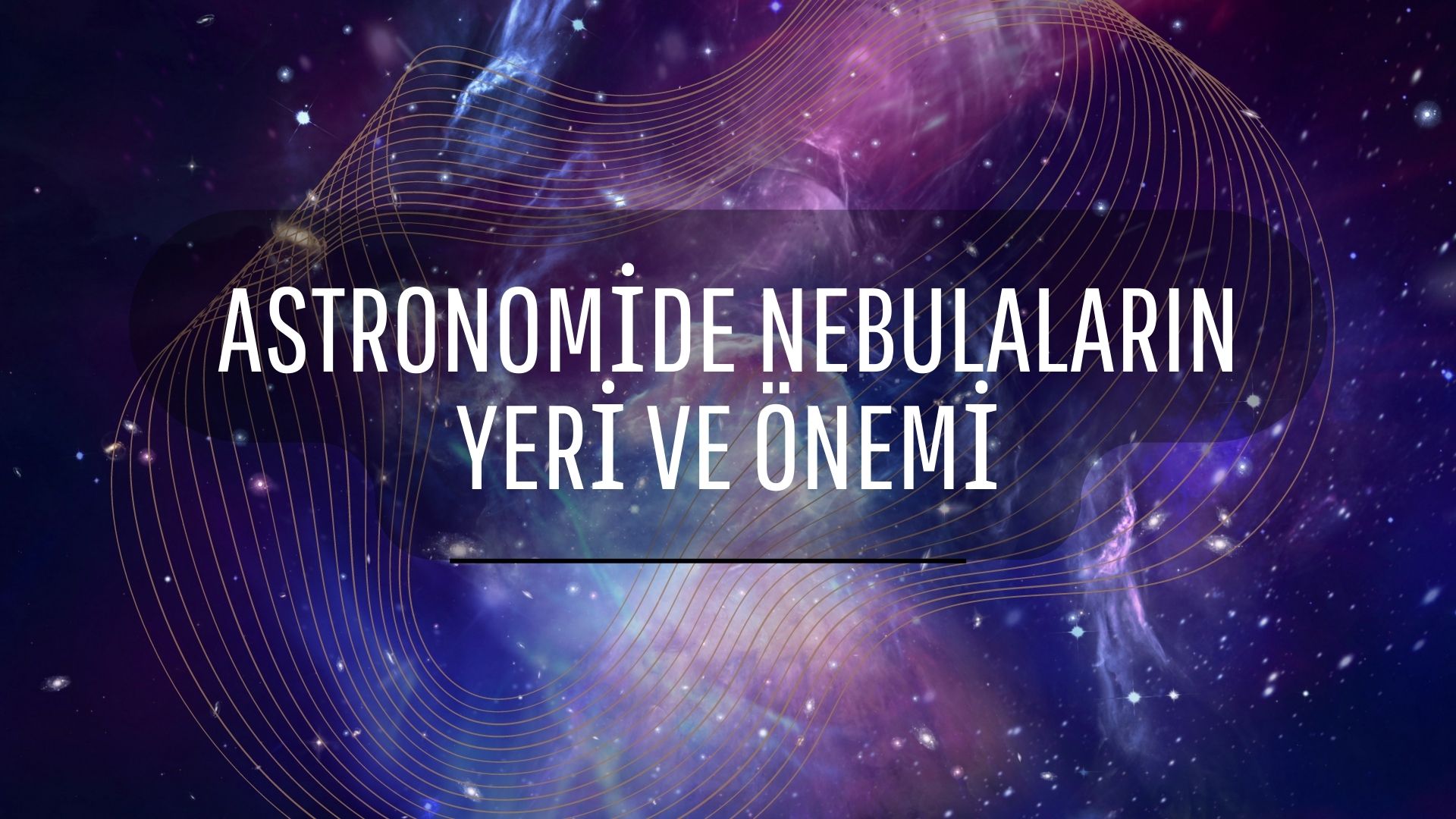 Astronomide Nebulaların Yeri Ve Önemi